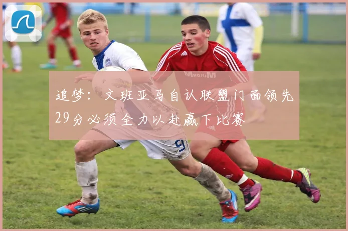 追梦：文班亚马自认联盟门面领先29分必须全力以赴赢下比赛