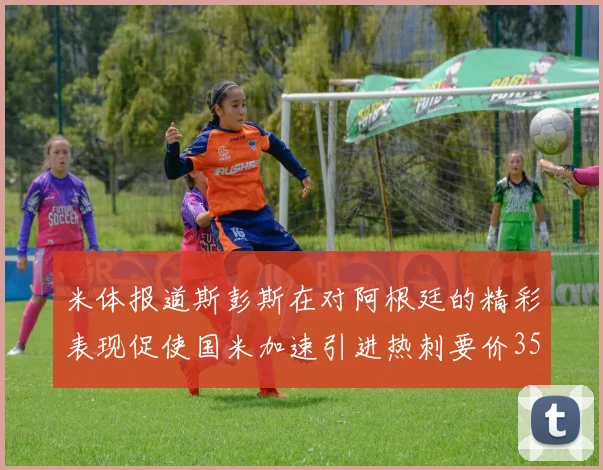 米体报道斯彭斯在对阿根廷的精彩表现促使国米加速引进热刺要价3500万欧